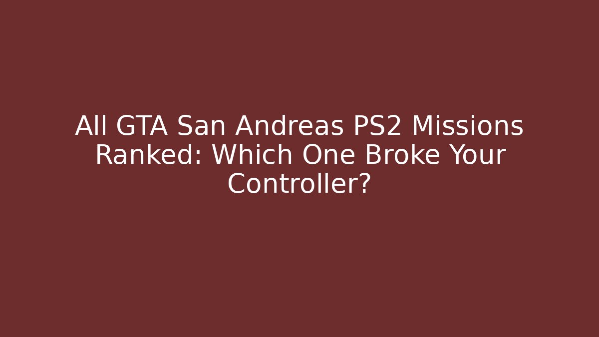 All GTA San Andreas PS2 Missions Ranked: Which One Broke Your Controller?