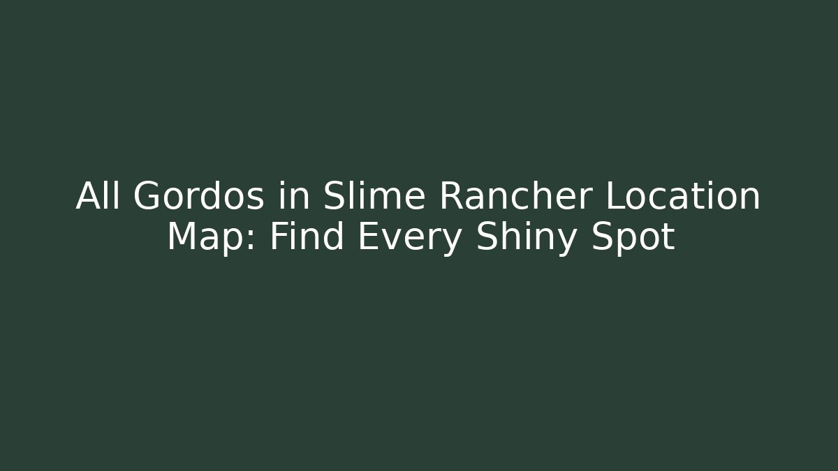 All Gordos in Slime Rancher Location Map: Find Every Shiny Spot