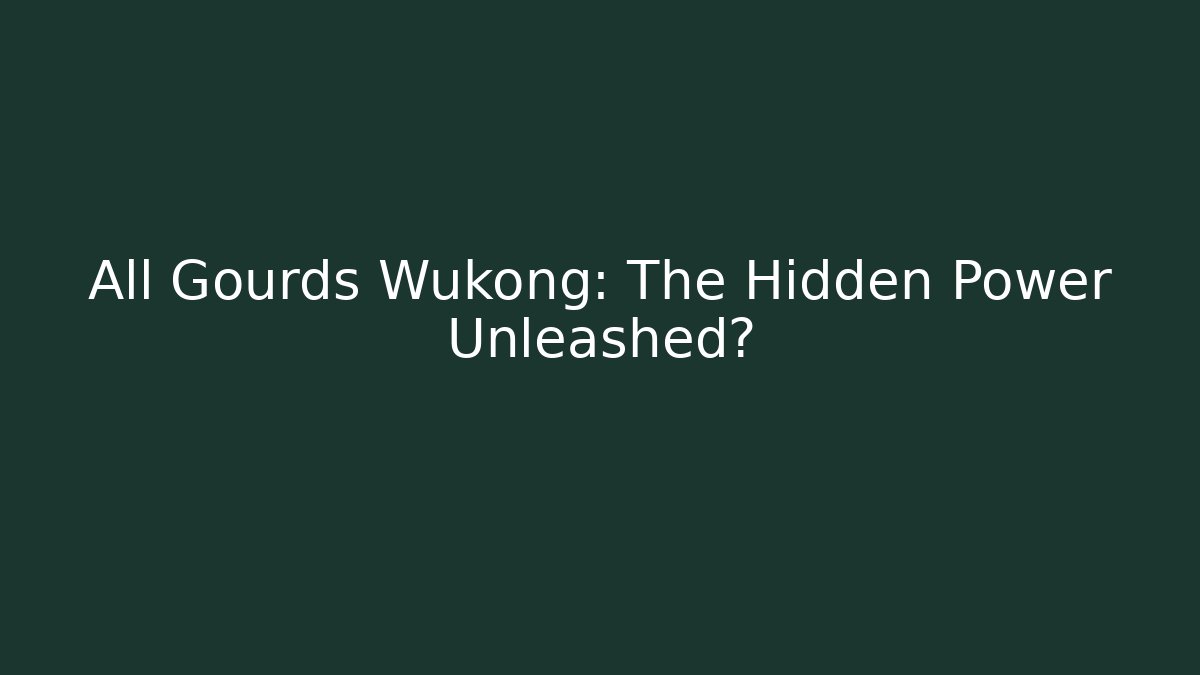 All Gourds Wukong: The Hidden Power Unleashed? - Create More Assets