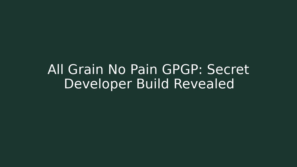 All Grain No Pain GPGP: Secret Developer Build Revealed