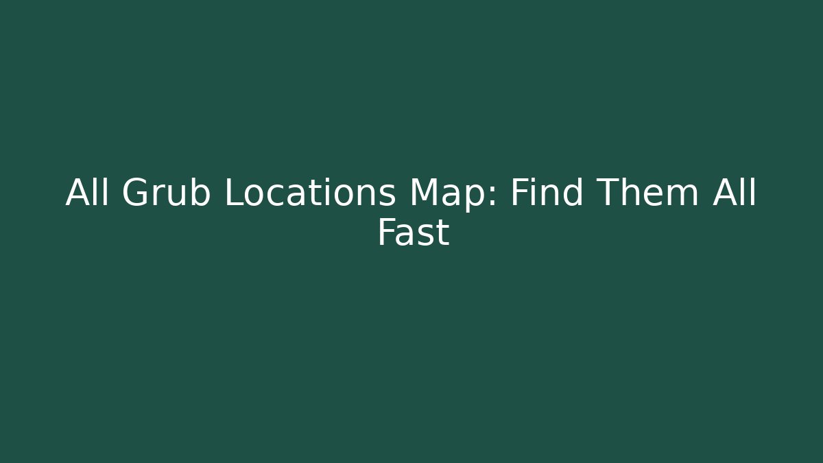 All Grub Locations Map: Find Them All Fast - Create More Assets