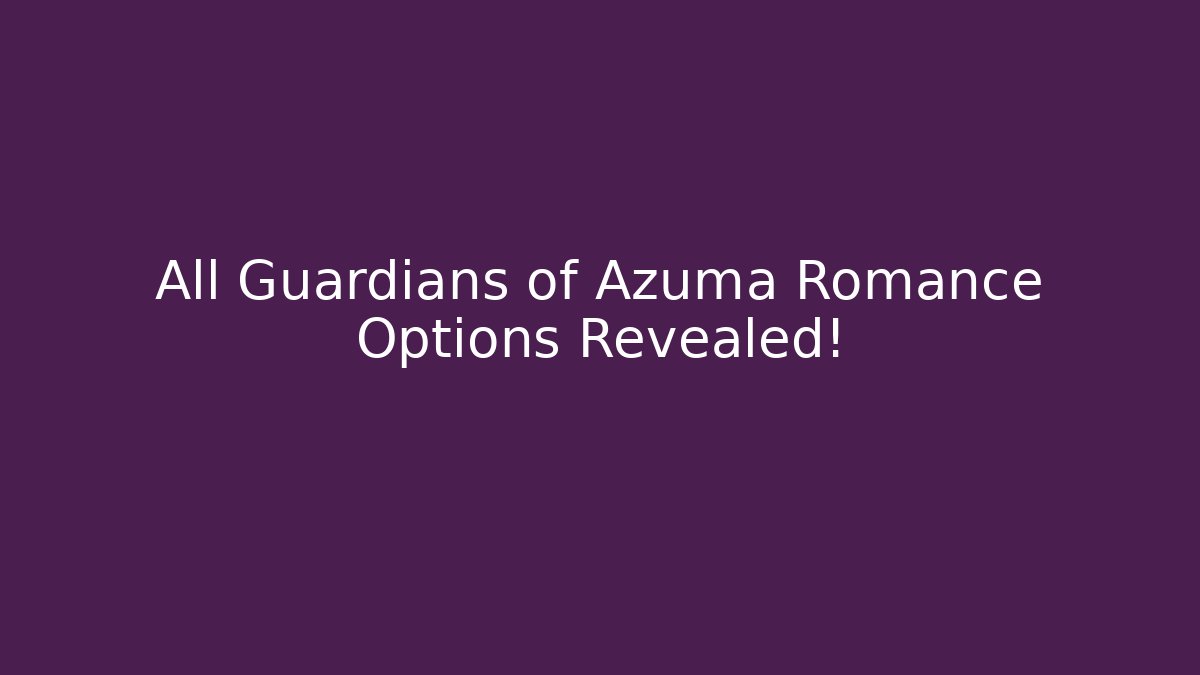 All Guardians of Azuma Romance Options Revealed!