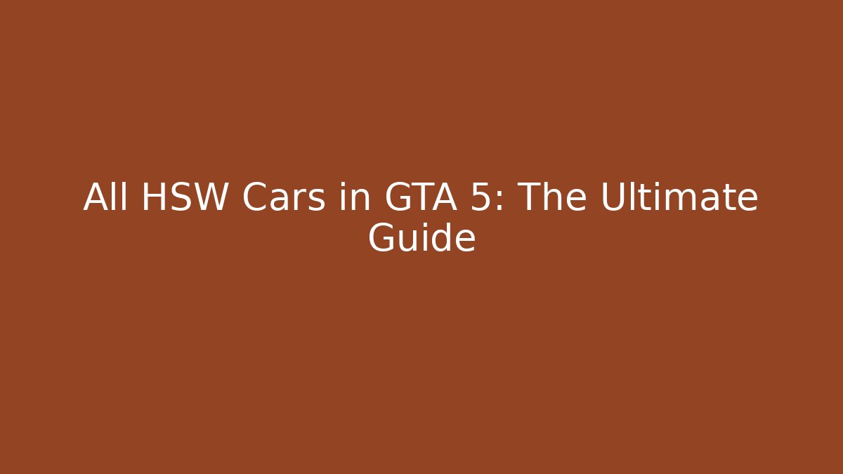 All HSW Cars in GTA 5: The Ultimate Guide