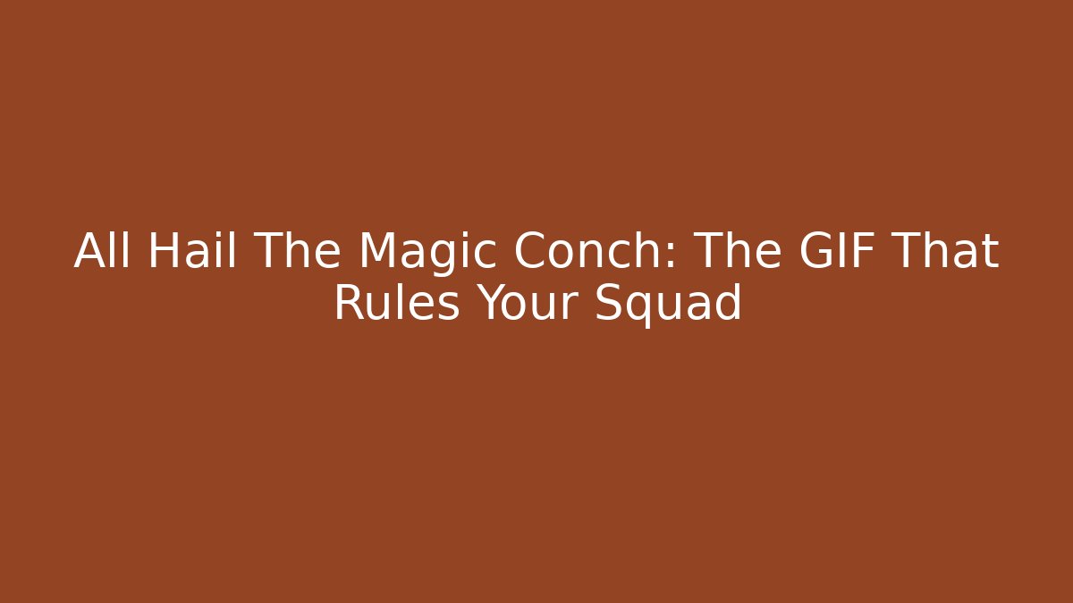 All Hail The Magic Conch: The GIF That Rules Your Squad