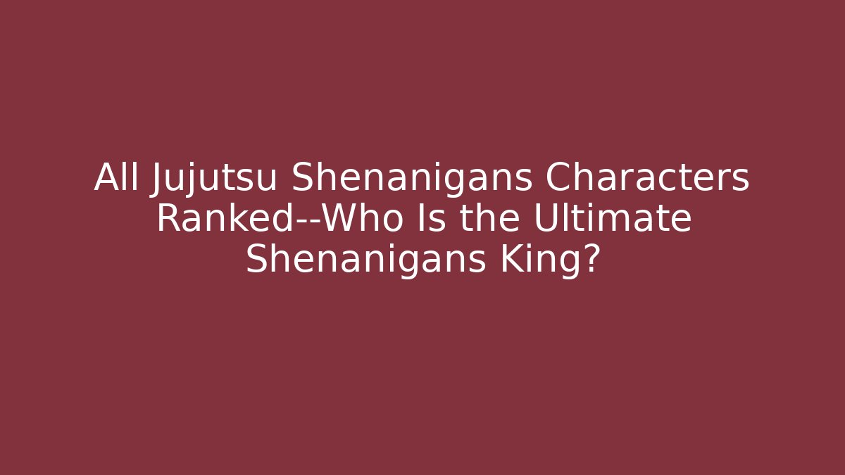 All Jujutsu Shenanigans Characters Ranked—Who Is the Ultimate Shenanigans King?