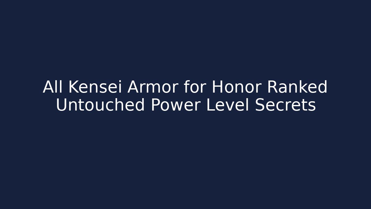 All Kensei Armor for Honor Ranked Untouched Power Level Secrets - Create More Assets