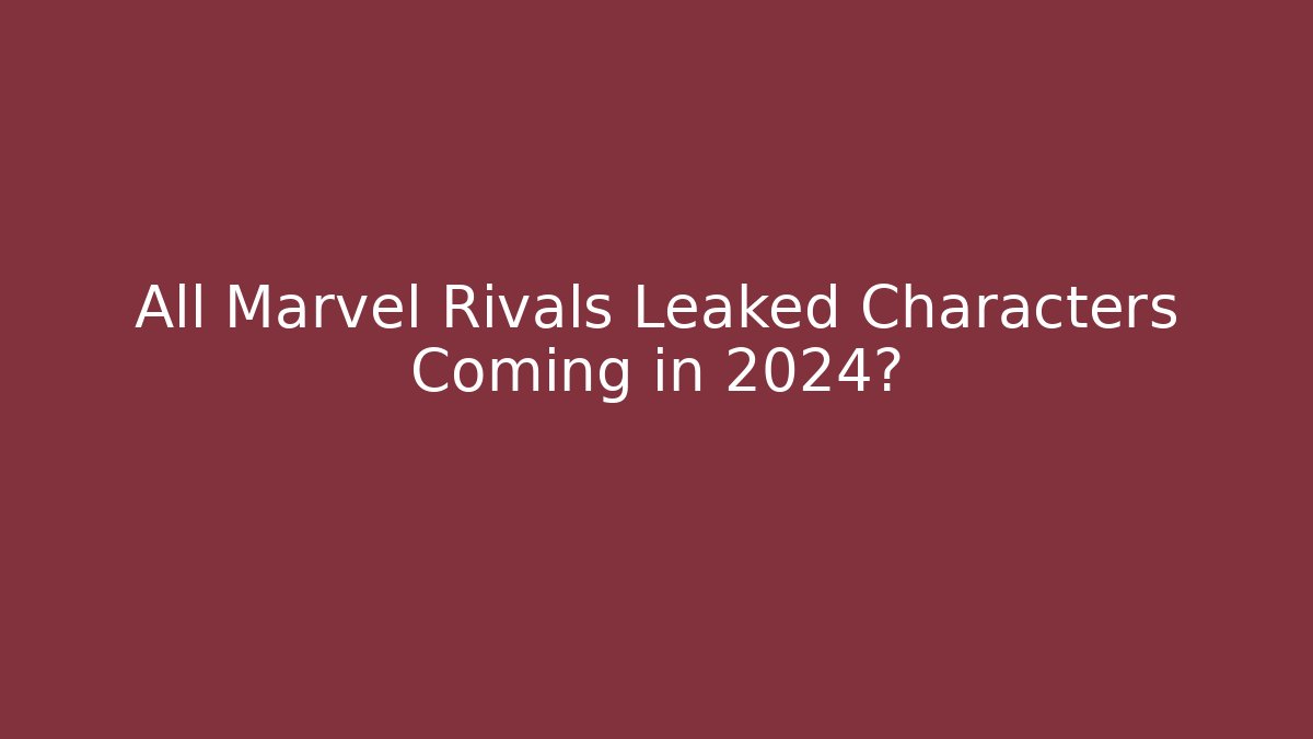 All Marvel Rivals Leaked Characters Coming in 2024?