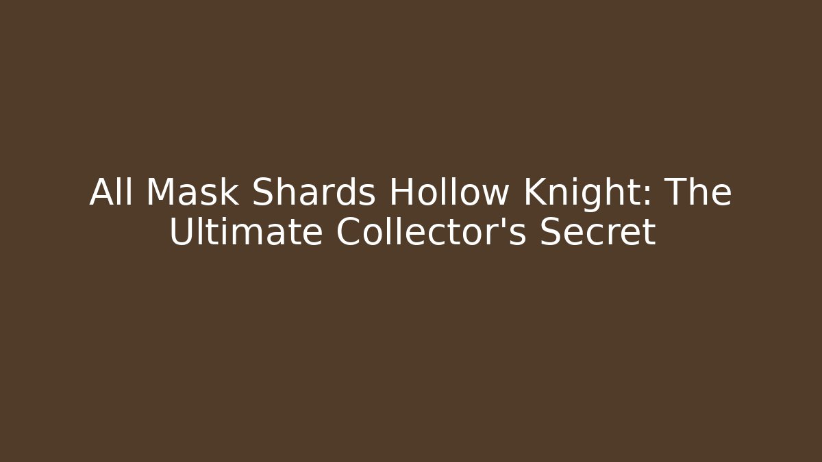 All Mask Shards Hollow Knight: The Ultimate Collector's Secret