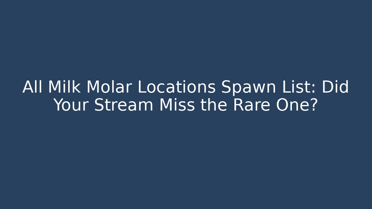 All Milk Molar Locations Spawn List: Did Your Stream Miss the Rare One?