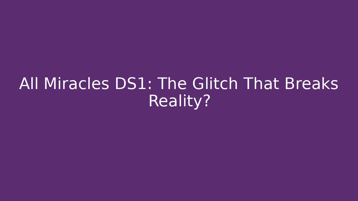 All Miracles DS1: The Glitch That Breaks Reality?