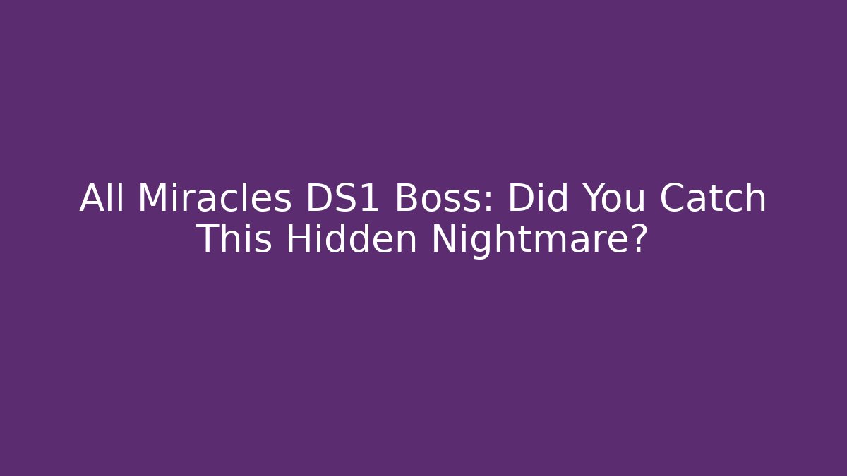 All Miracles DS1 Boss: Did You Catch This Hidden Nightmare?
