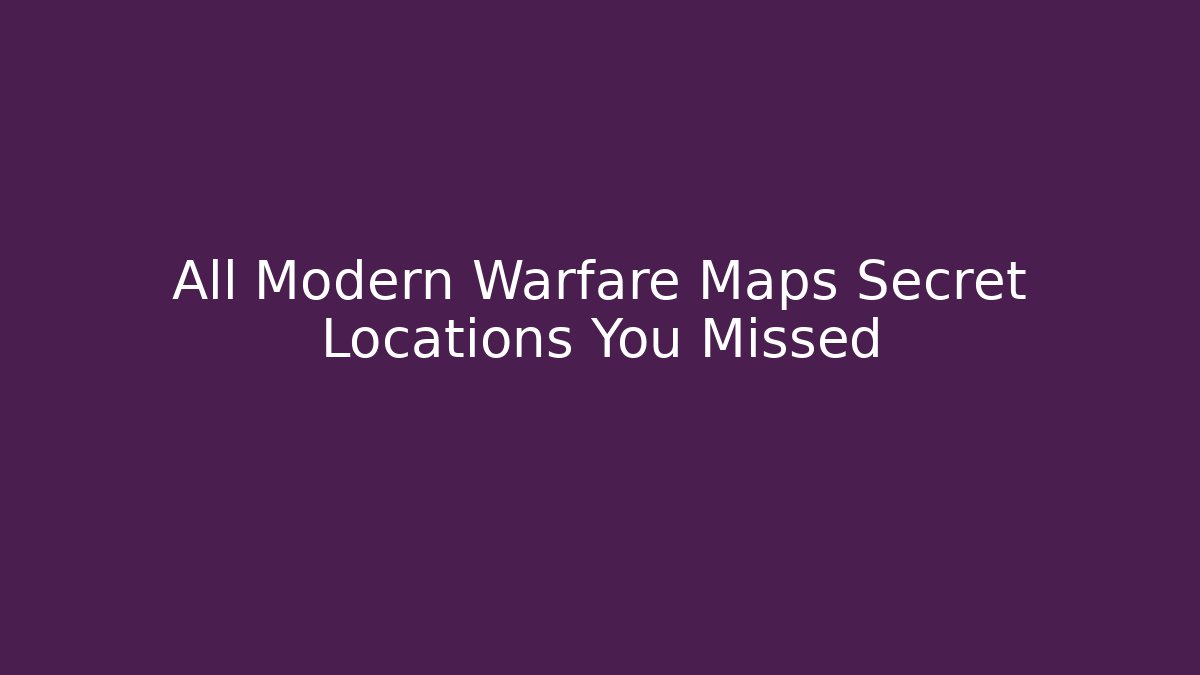 All Modern Warfare Maps Secret Locations You Missed