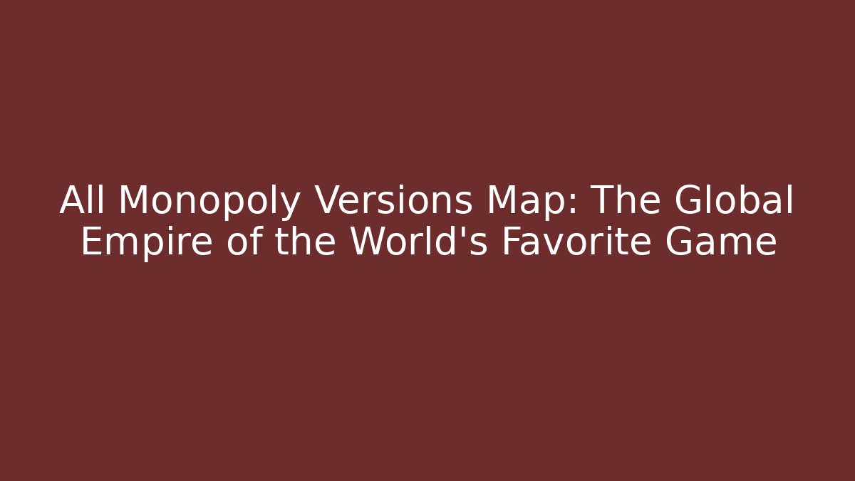 All Monopoly Versions Map: The Global Empire of the World's Favorite Game