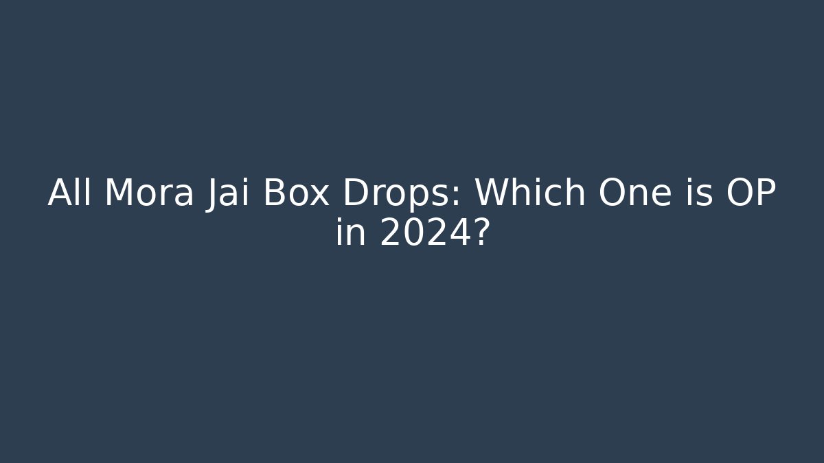 All Mora Jai Box Drops: Which One is OP in 2024?