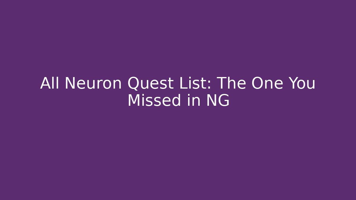 All Neuron Quest List: The One You Missed in NG+