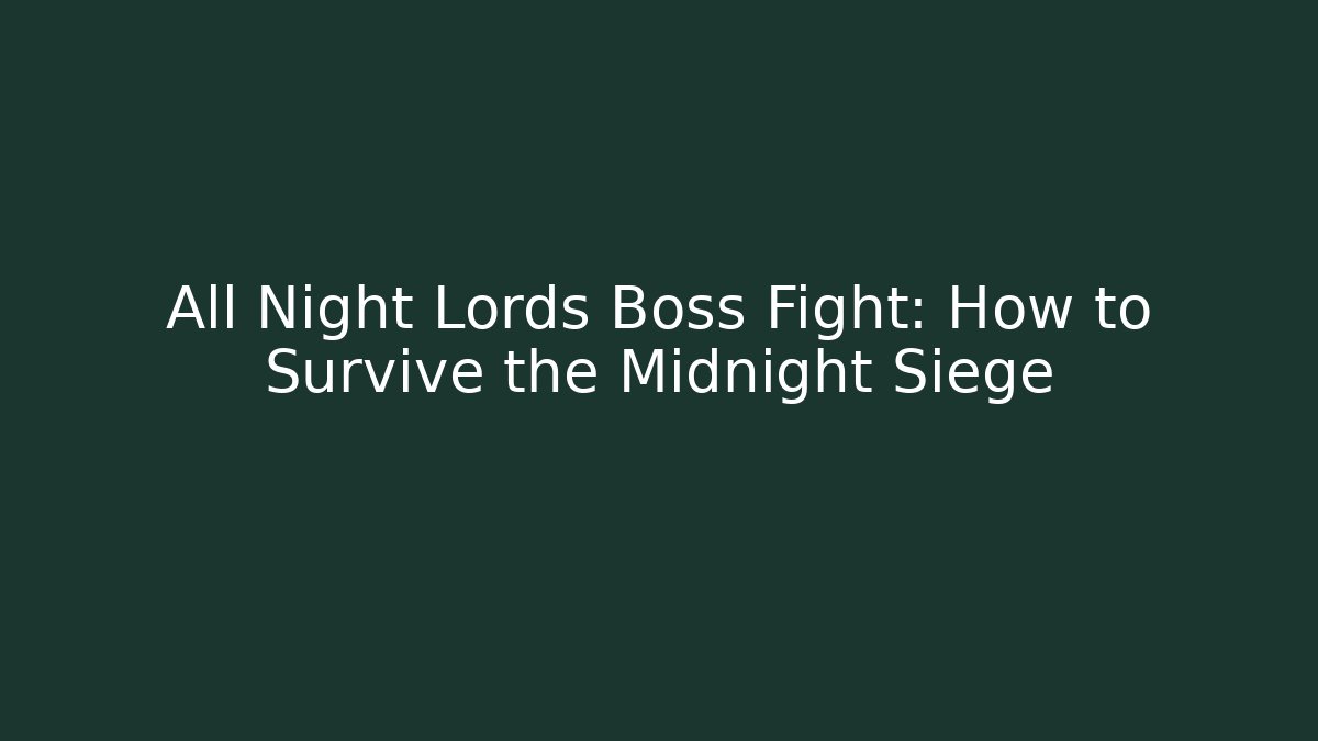 All Night Lords Boss Fight: How to Survive the Midnight Siege