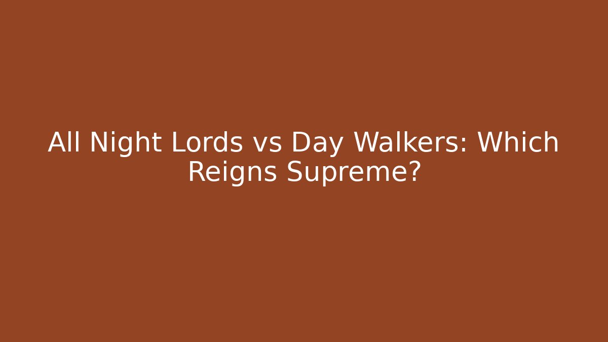 All Night Lords vs Day Walkers: Which Reigns Supreme?