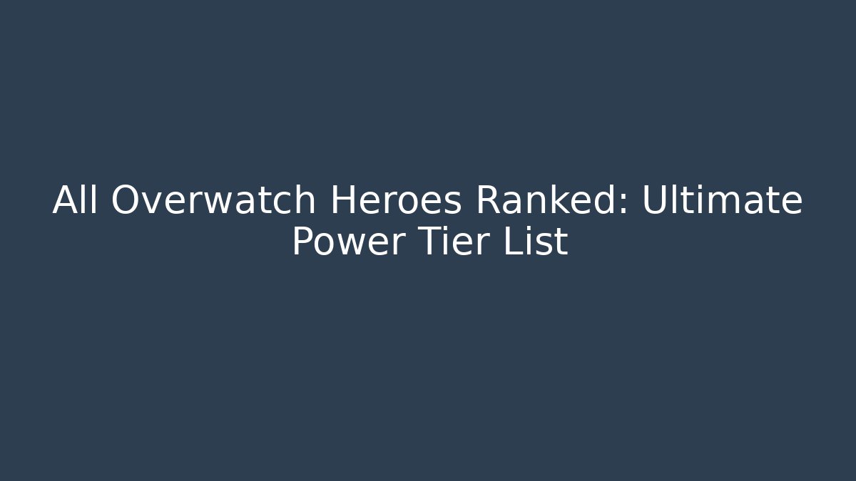 All Overwatch Heroes Ranked: Ultimate Power Tier List - Create More Assets