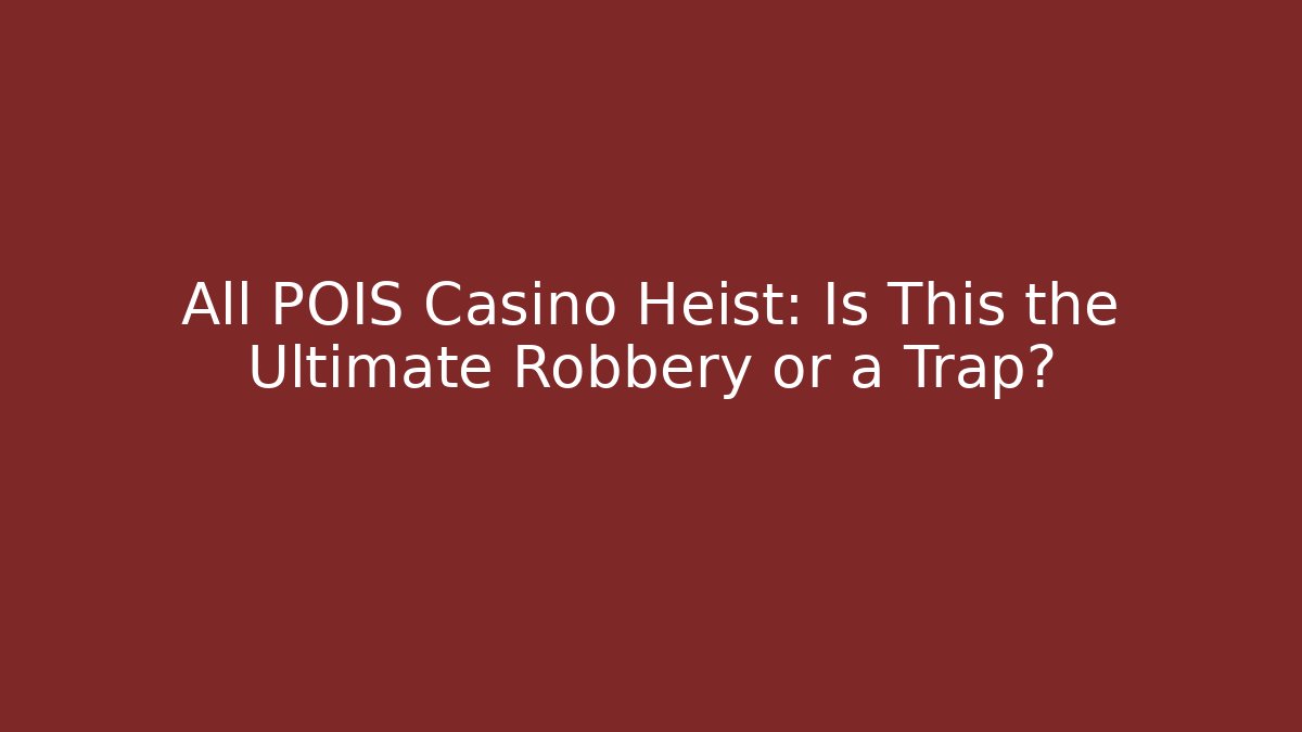 All POIS Casino Heist: Is This the Ultimate Robbery or a Trap?