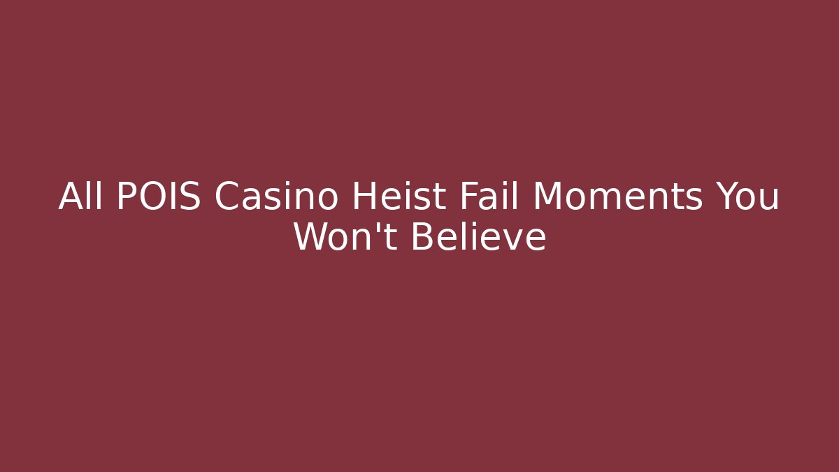 All POIS Casino Heist Fail Moments You Won’t Believe