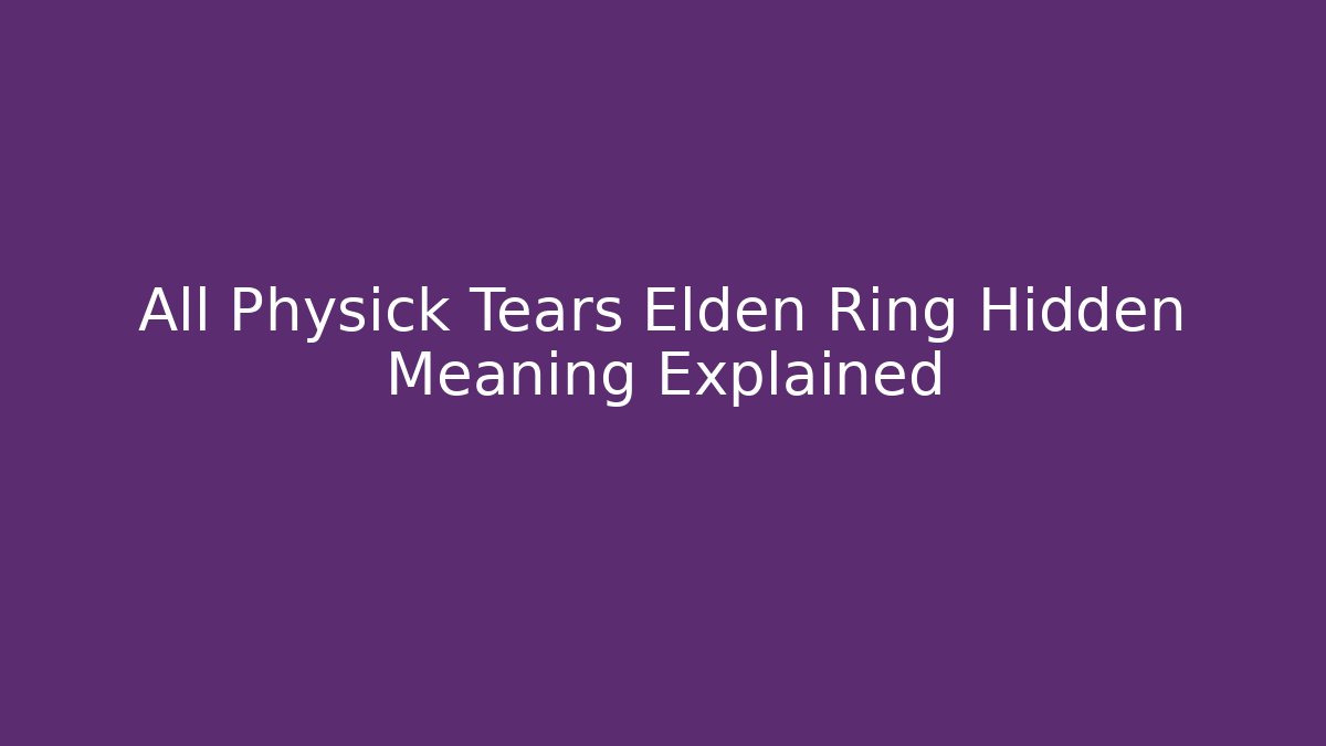 All Physick Tears Elden Ring Hidden Meaning Explained