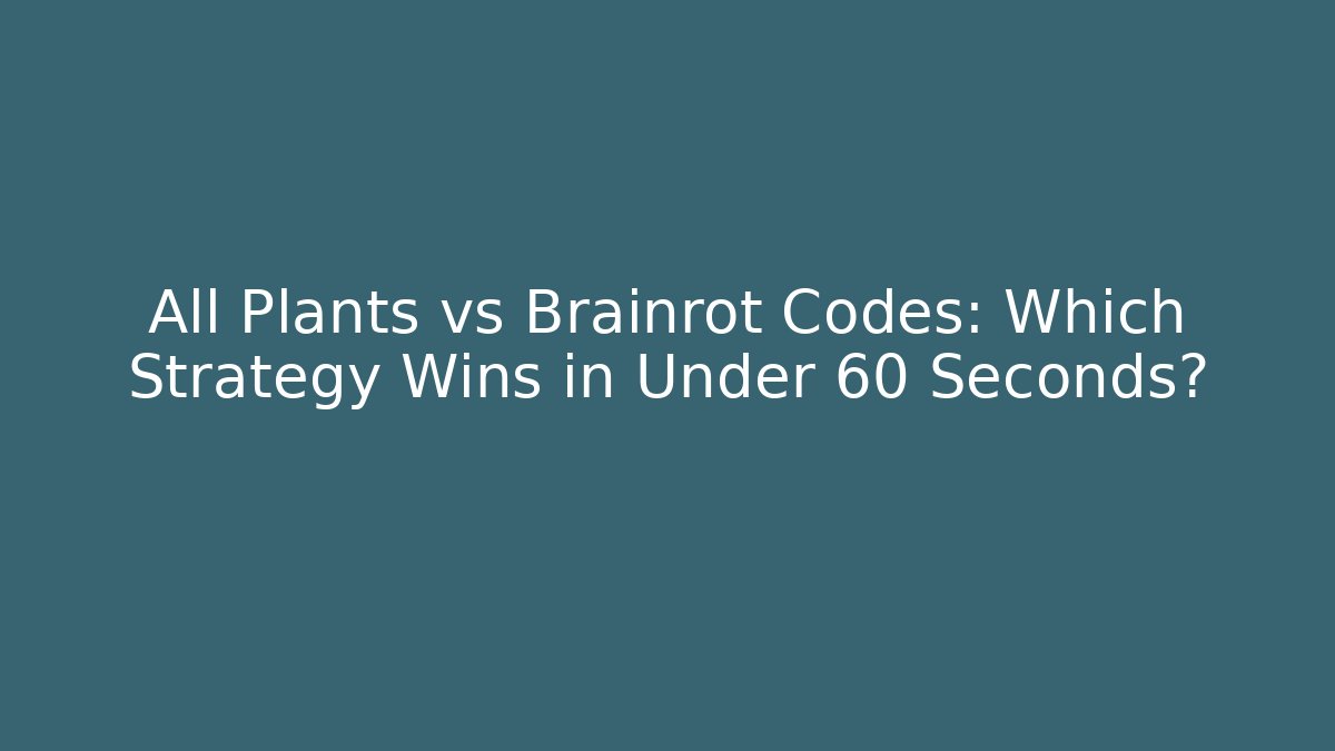 All Plants vs Brainrot Codes: Which Strategy Wins in Under 60 Seconds?