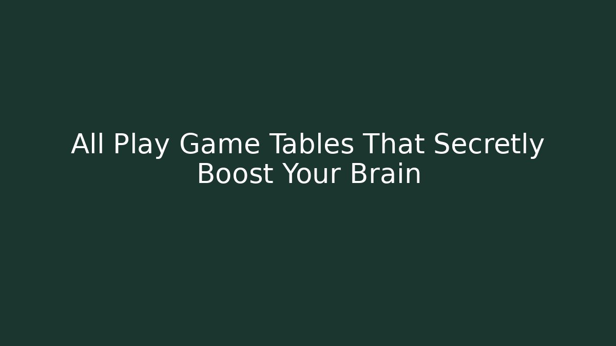 All Play Game Tables That Secretly Boost Your Brain