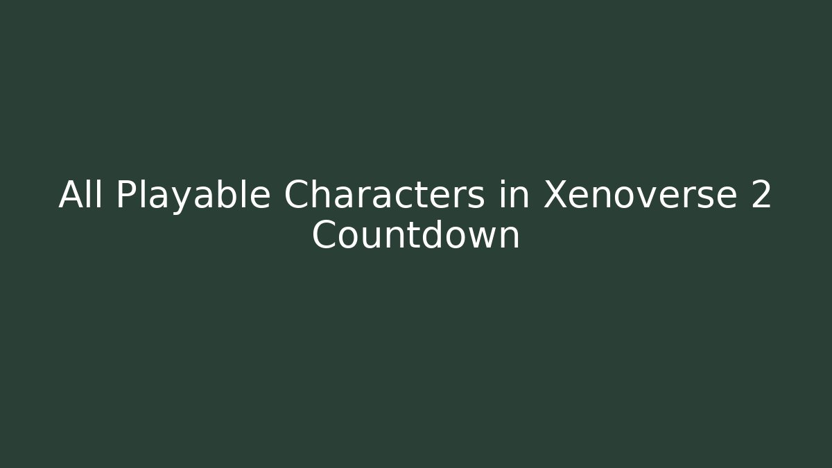 All Playable Characters in Xenoverse 2 Countdown - Create More Assets