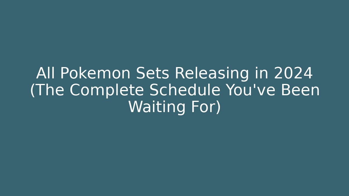 All Pokémon Sets Releasing in 2024 (The Complete Schedule You’ve Been Waiting For)