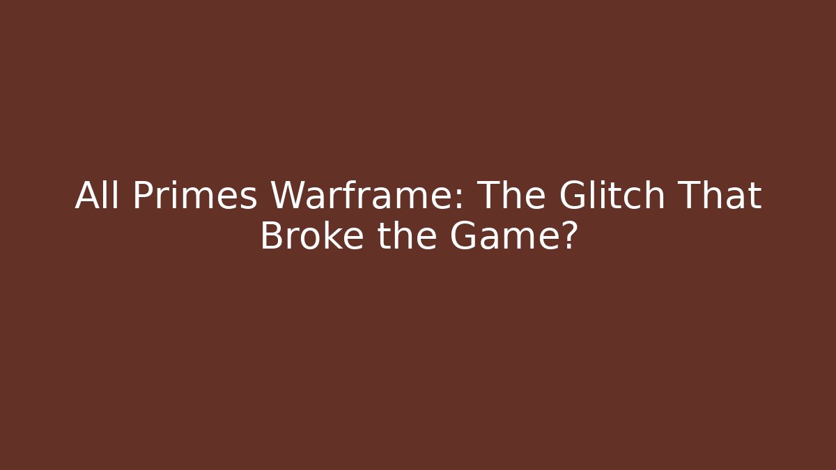 All Primes Warframe: The Glitch That Broke the Game?