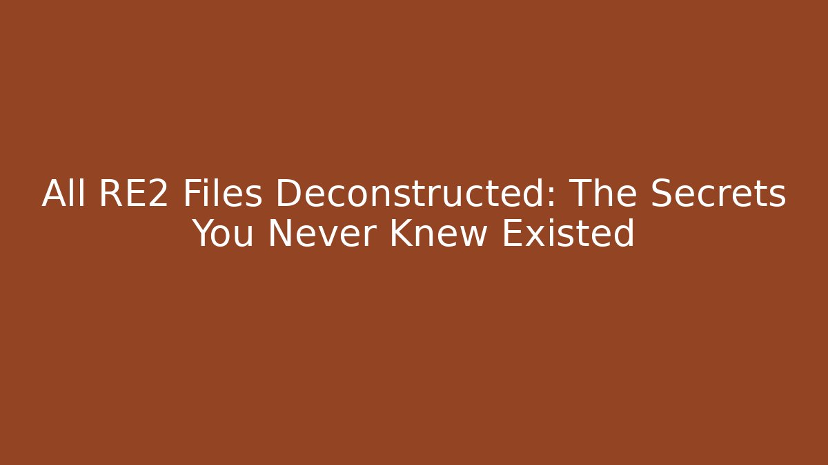 All RE2 Files Deconstructed: The Secrets You Never Knew Existed