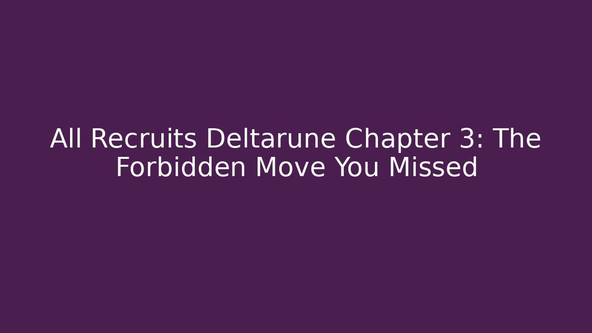 All Recruits Deltarune Chapter 3: The Forbidden Move You Missed