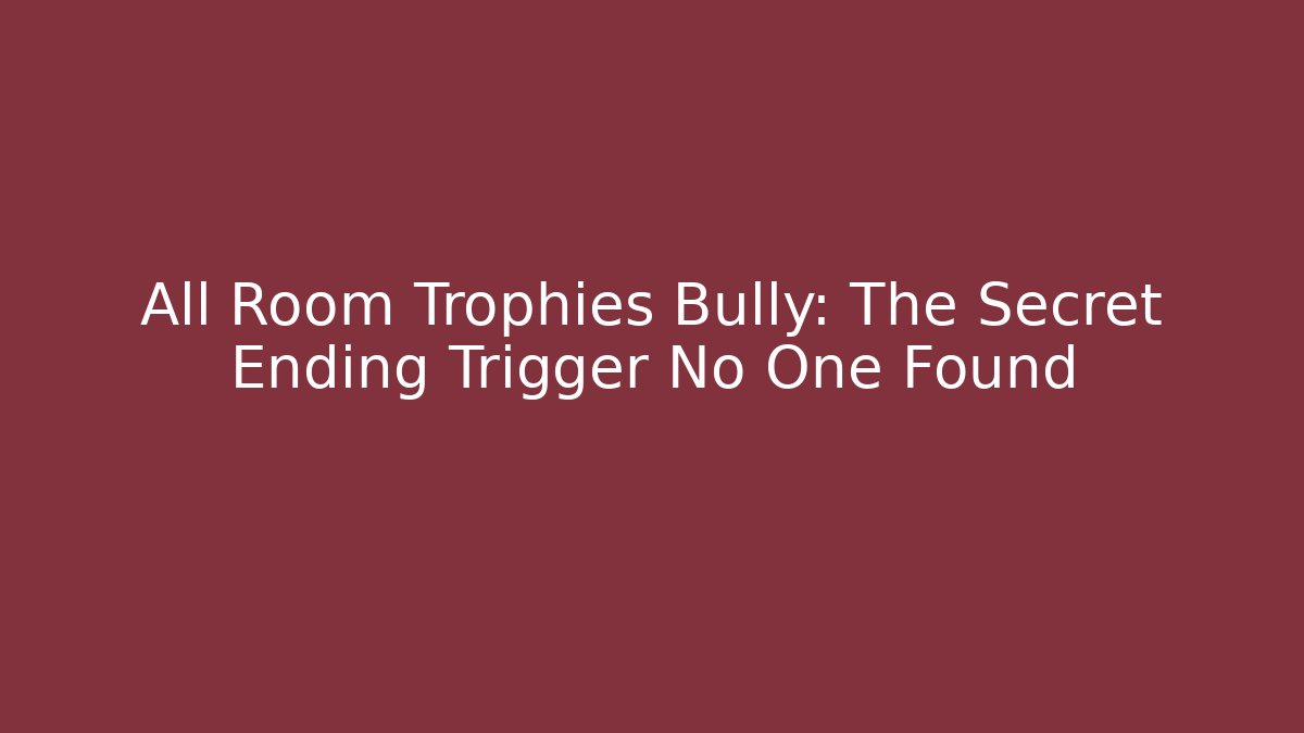 All Room Trophies Bully: The Secret Ending Trigger No One Found