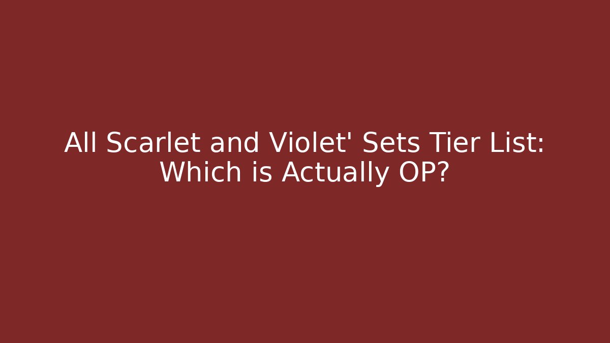 All Scarlet and Violet' Sets Tier List: Which is Actually OP?
