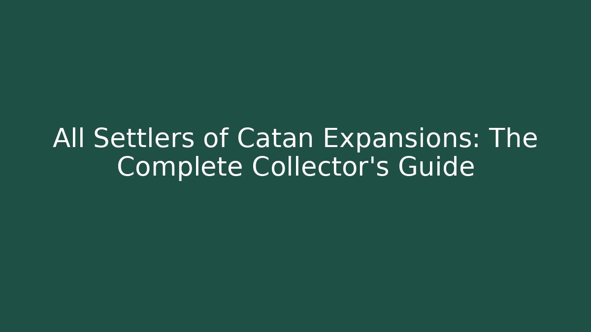 All Settlers of Catan Expansions: The Complete Collector's Guide
