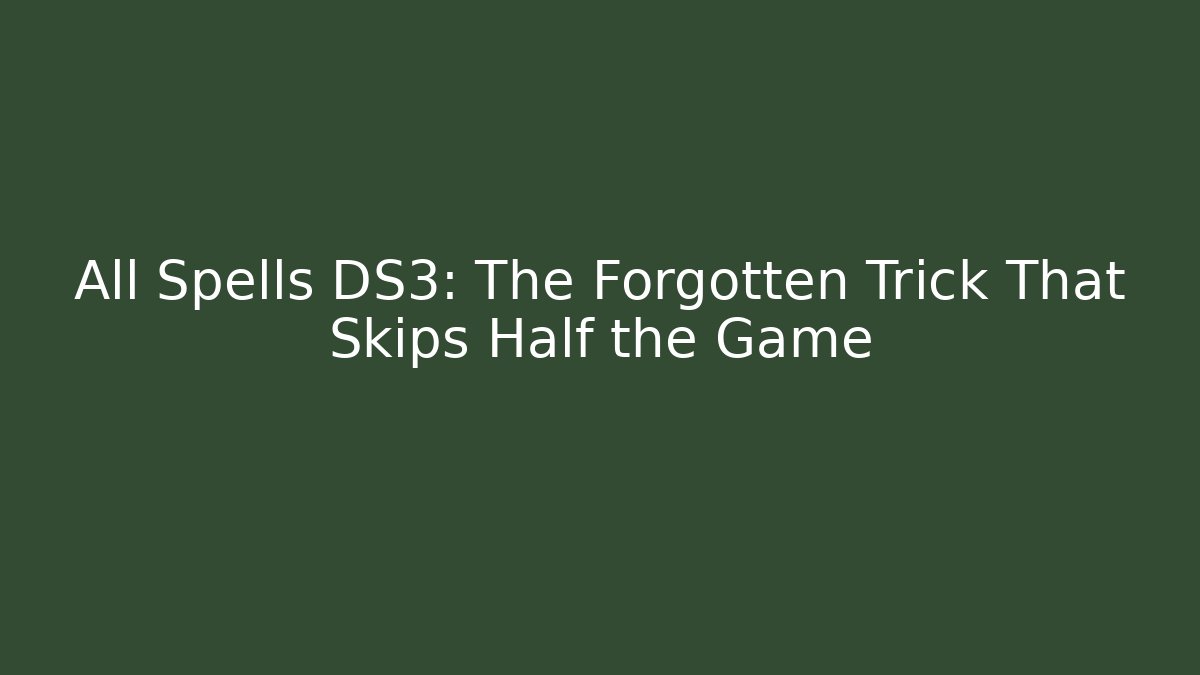 All Spells DS3: The Forgotten Trick That Skips Half the Game