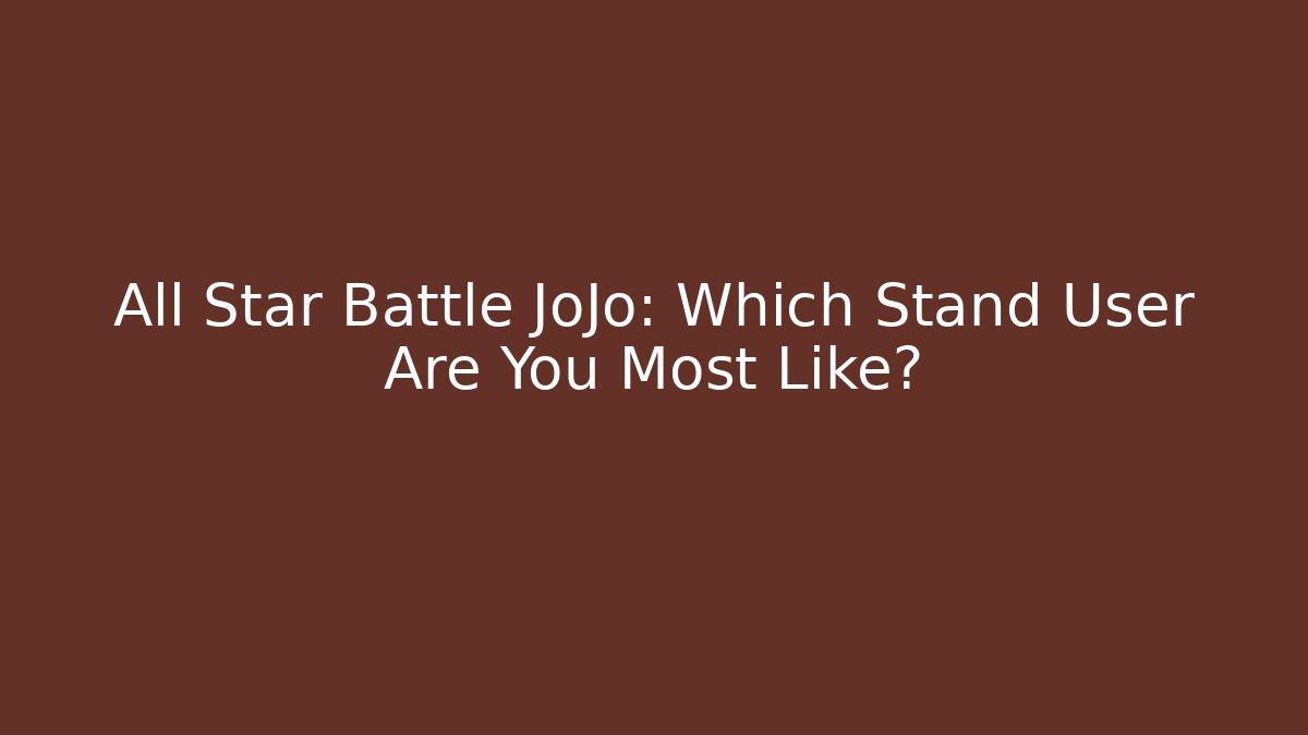 All Star Battle JoJo: Which Stand User Are You Most Like?