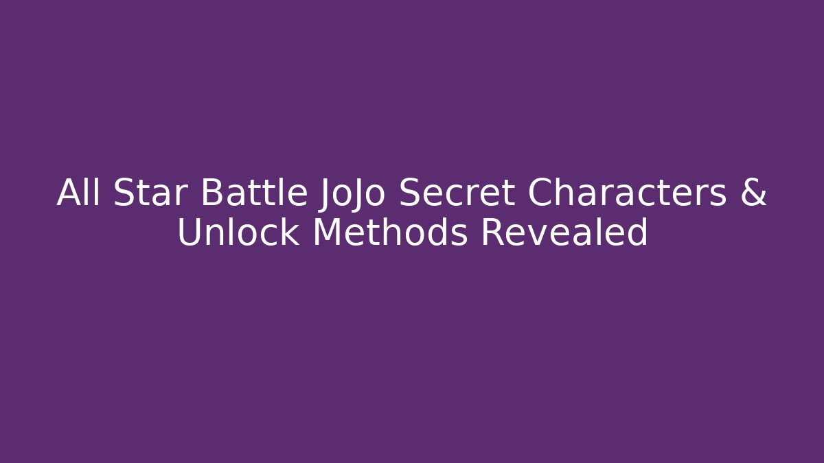 All Star Battle JoJo Secret Characters & Unlock Methods Revealed