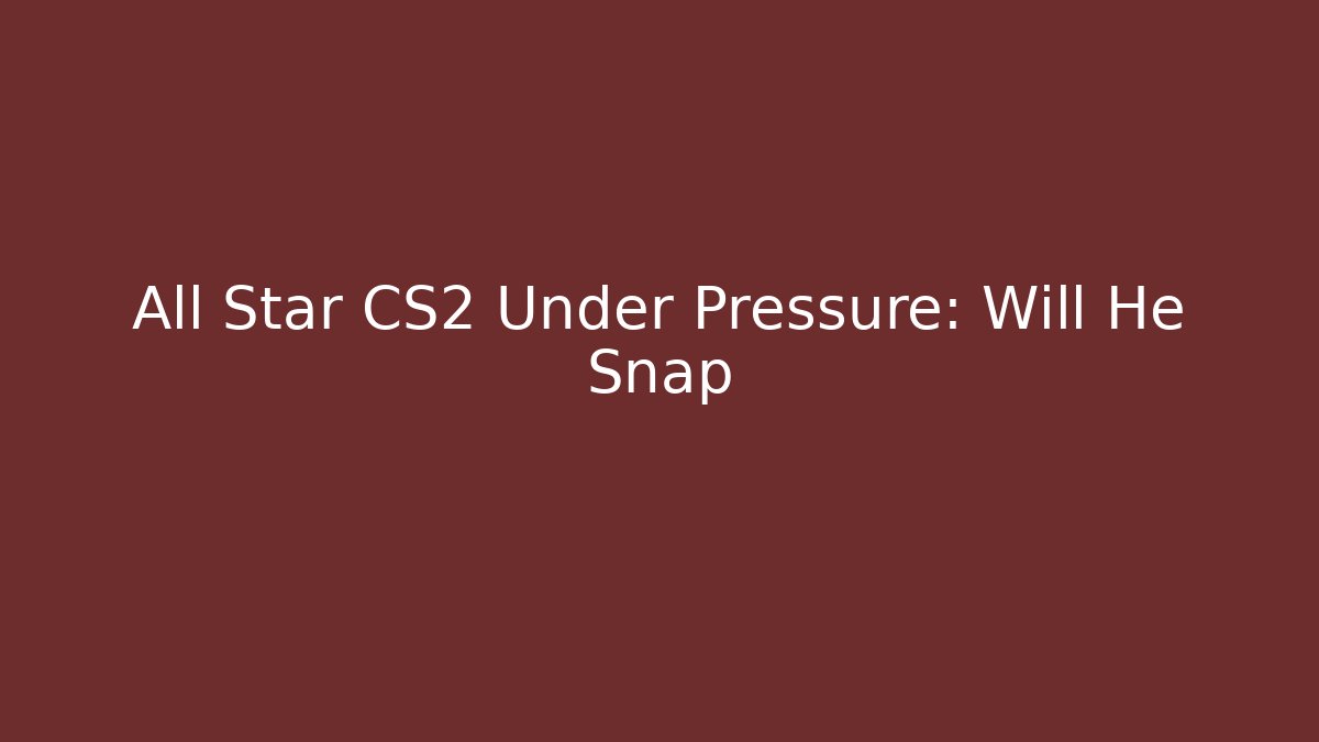 All Star CS2 Under Pressure: Will He Snap - Create More Assets