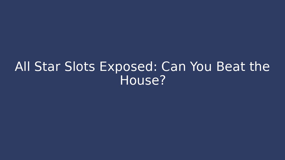 All Star Slots Exposed: Can You Beat the House?
