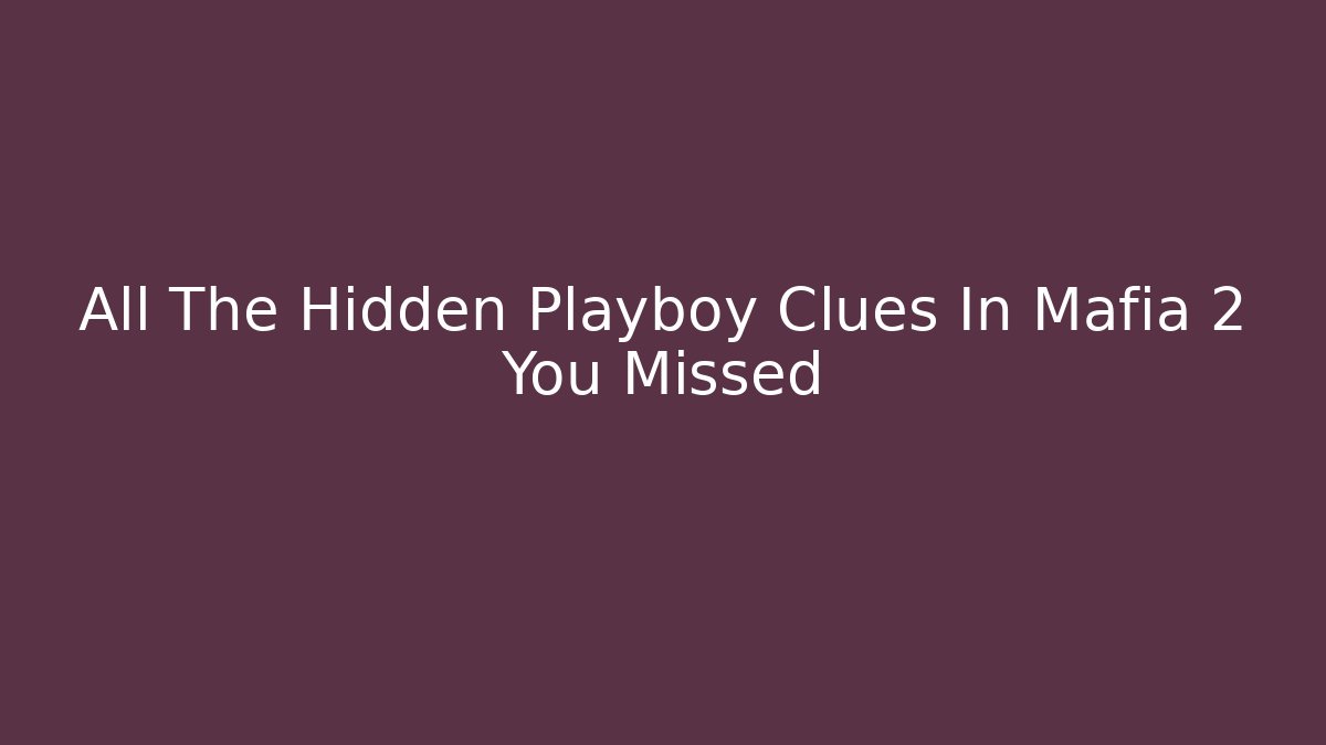 All The Hidden Playboy Clues In Mafia 2 You Missed