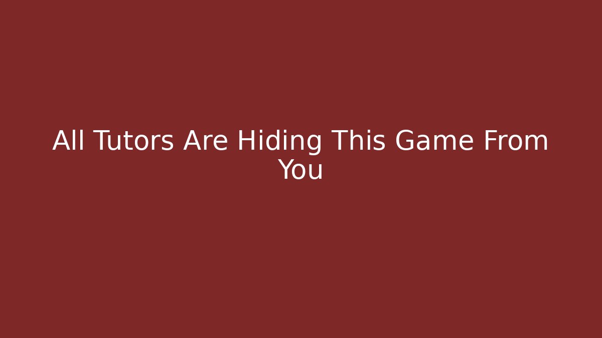 All Tutors Are Hiding This Game From You
