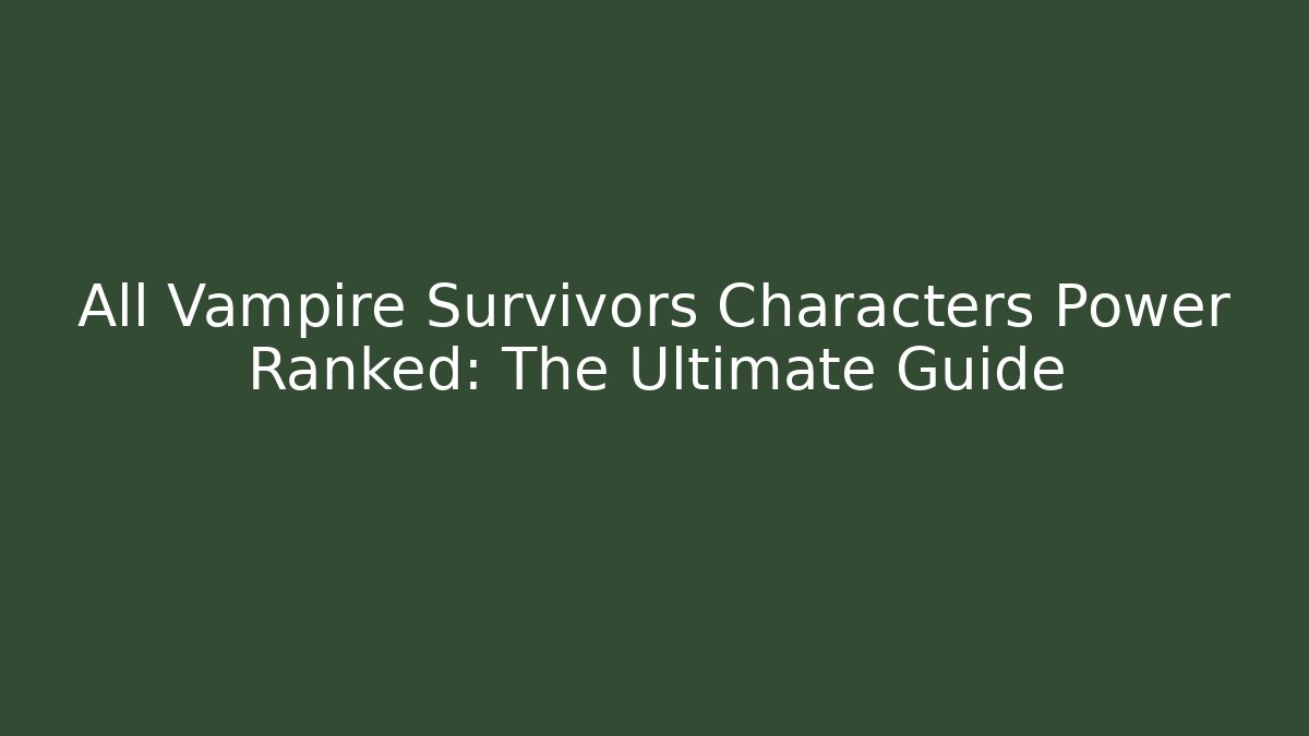 All Vampire Survivors Characters Power Ranked: The Ultimate Guide