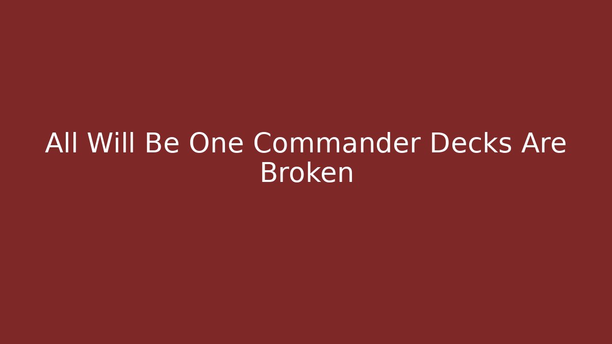 All Will Be One Commander Decks Are Broken - Create More Assets