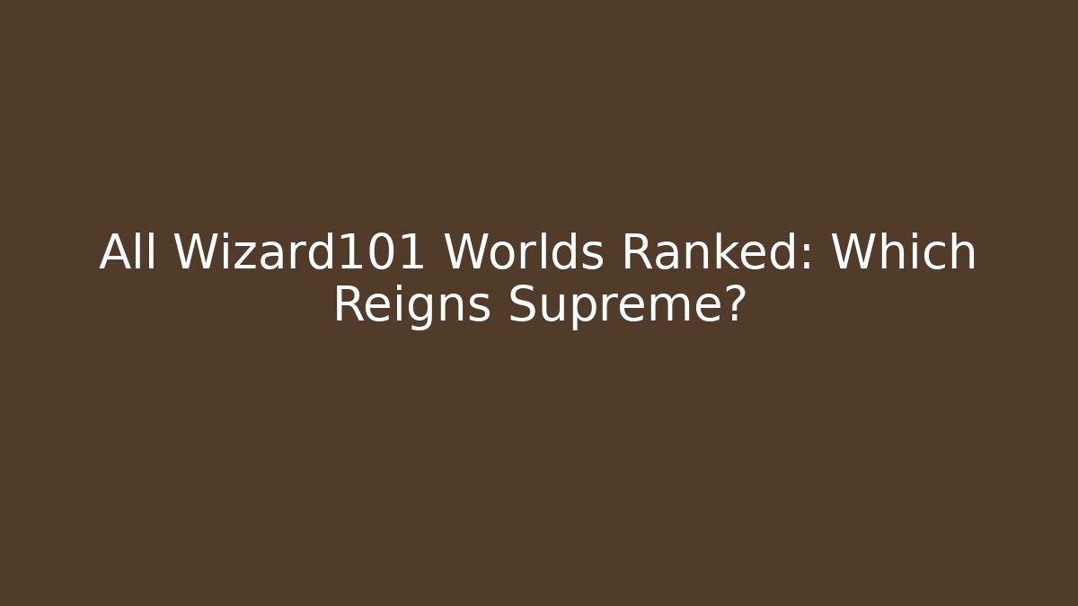 All Wizard101 Worlds Ranked: Which Reigns Supreme?