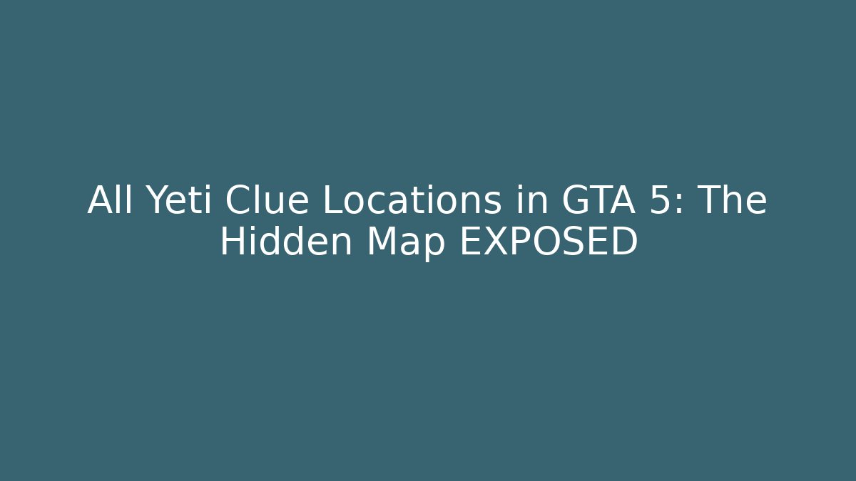All Yeti Clue Locations in GTA 5: The Hidden Map EXPOSED
