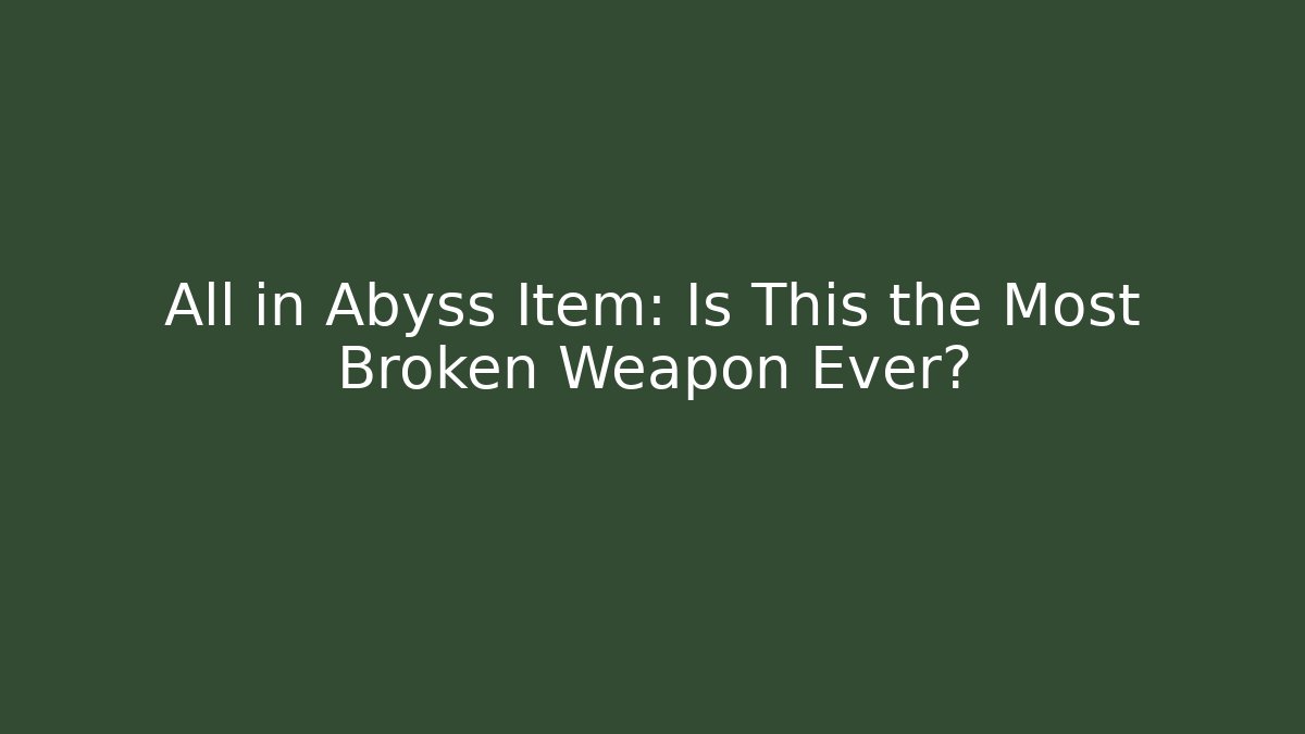 All in Abyss Item: Is This the Most Broken Weapon Ever? - Create More Assets