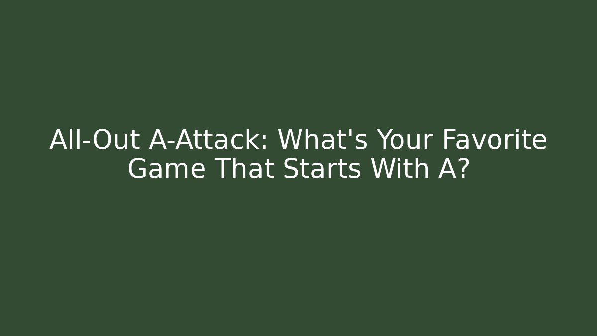 All-Out A-Attack: What's Your Favorite Game That Starts With A?