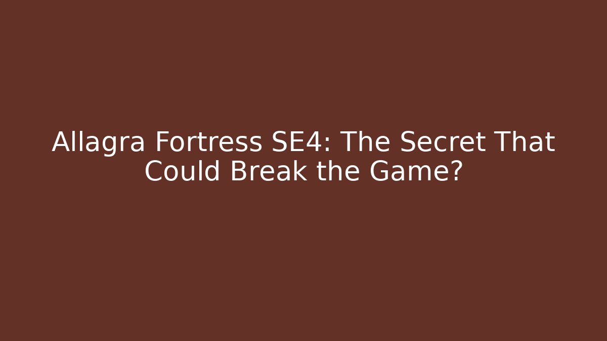 Allagra Fortress SE4: The Secret That Could Break the Game?