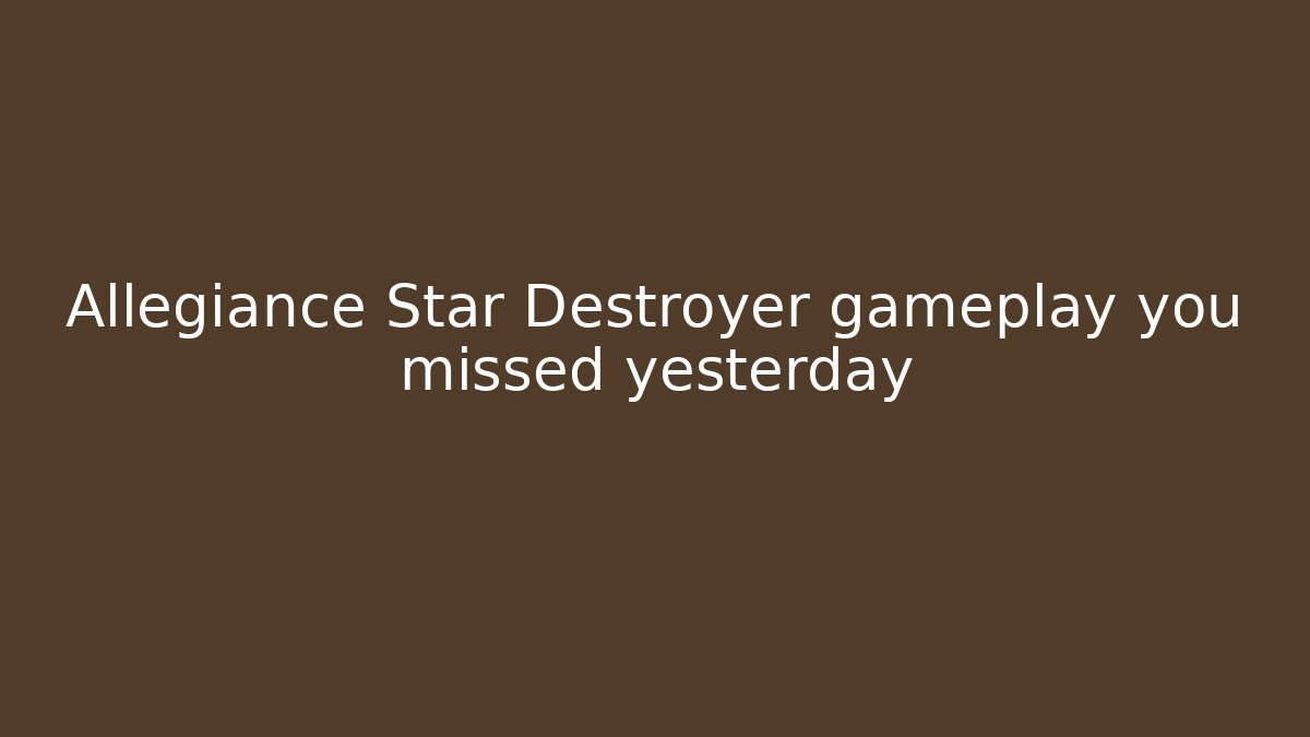 Allegiance Star Destroyer gameplay you missed yesterday
